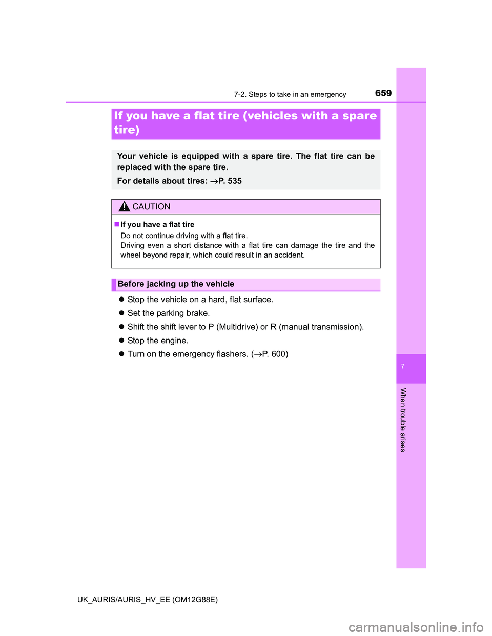 TOYOTA AURIS HYBRID 2014  Owners Manual 6597-2. Steps to take in an emergency
UK_AURIS/AURIS_HV_EE (OM12G88E)
7
When trouble arises
Stop the vehicle on a hard, flat surface.
Set the parking brake.
Shift the shift lever to P (Multid