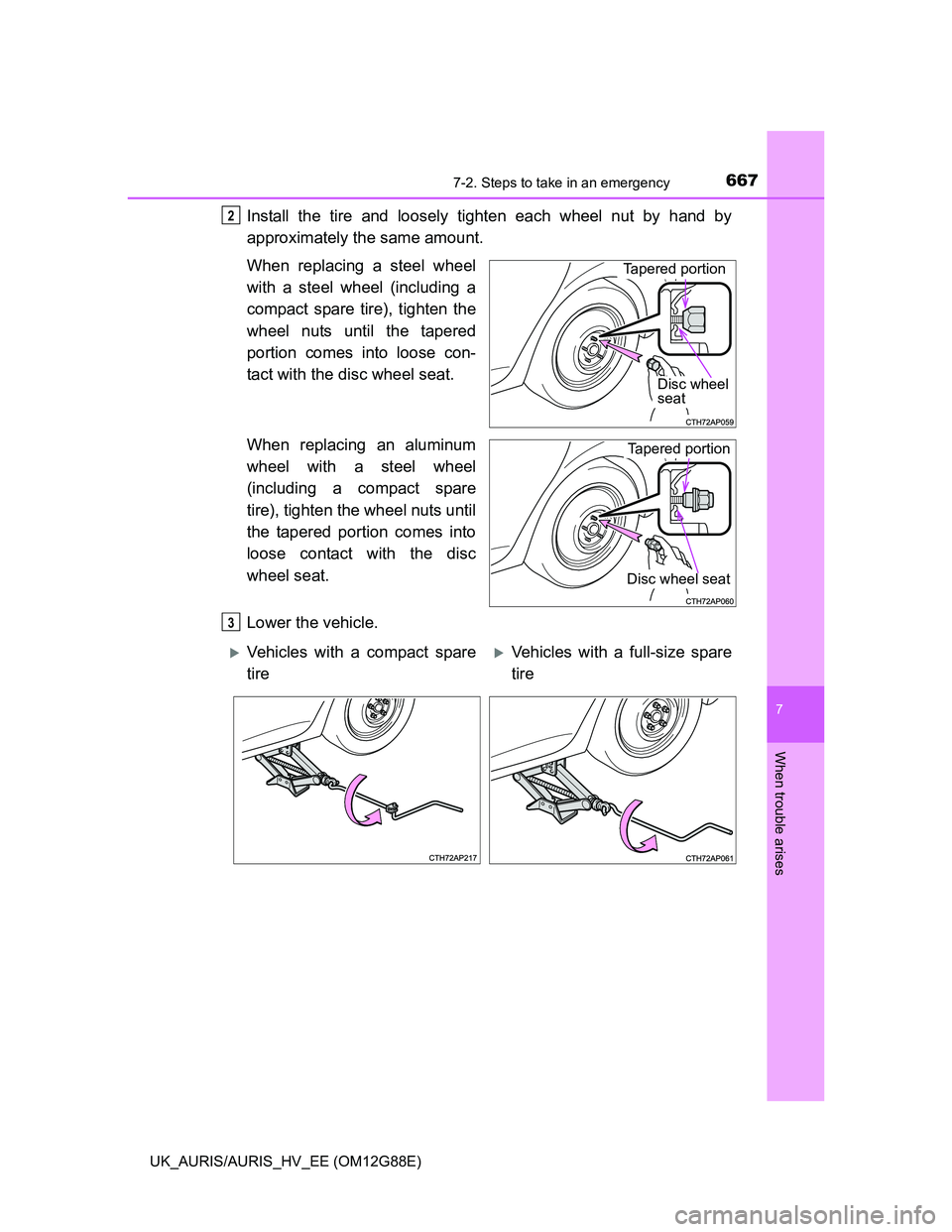 TOYOTA AURIS HYBRID 2014  Owners Manual 6677-2. Steps to take in an emergency
UK_AURIS/AURIS_HV_EE (OM12G88E)
7
When trouble arises
Install the tire and loosely tighten each wheel nut by hand by
approximately the same amount.
When replacing