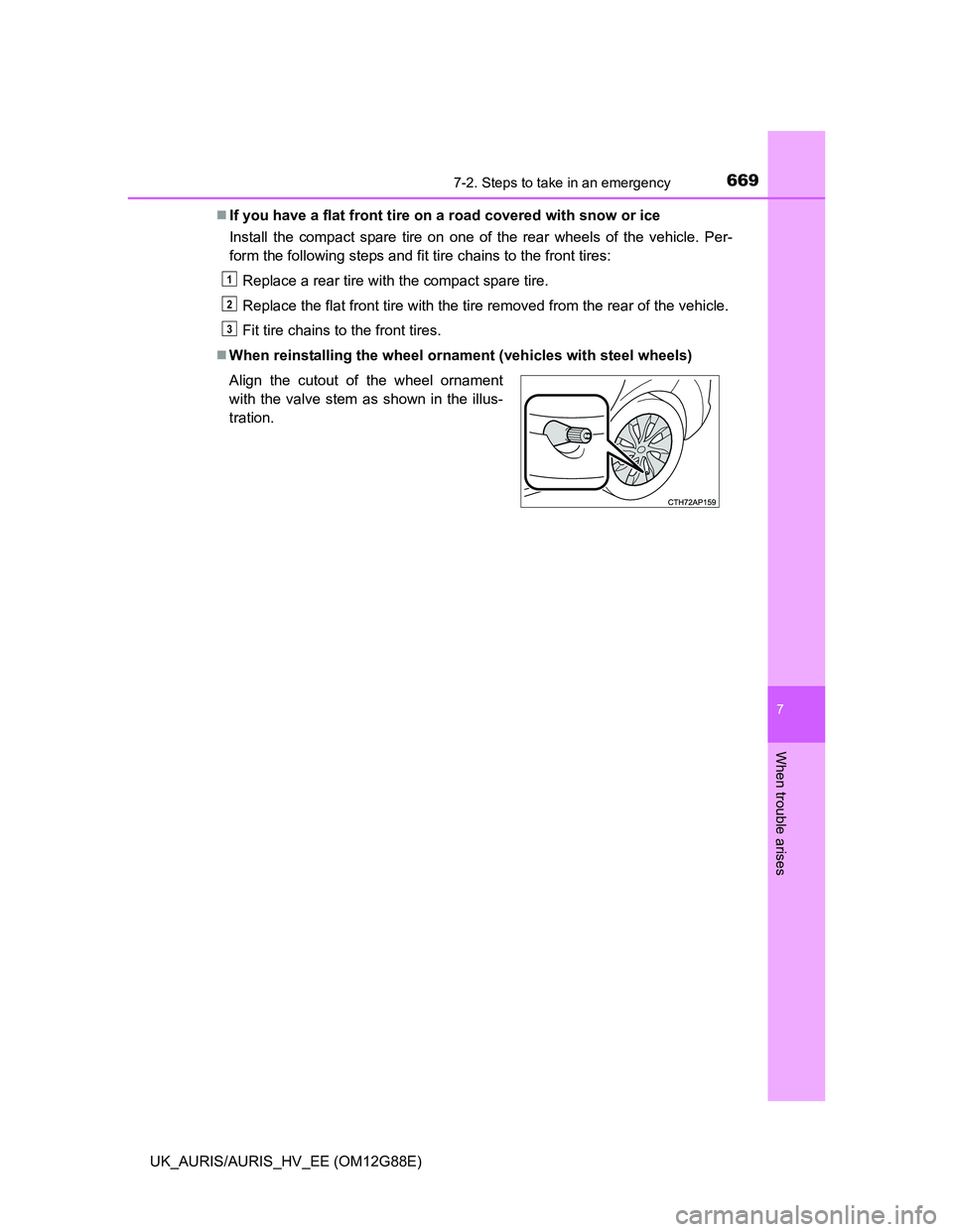 TOYOTA AURIS HYBRID 2014  Owners Manual 6697-2. Steps to take in an emergency
UK_AURIS/AURIS_HV_EE (OM12G88E)
7
When trouble arises
If you have a flat front tire on a road covered with snow or ice
Install the compact spare tire on one of
