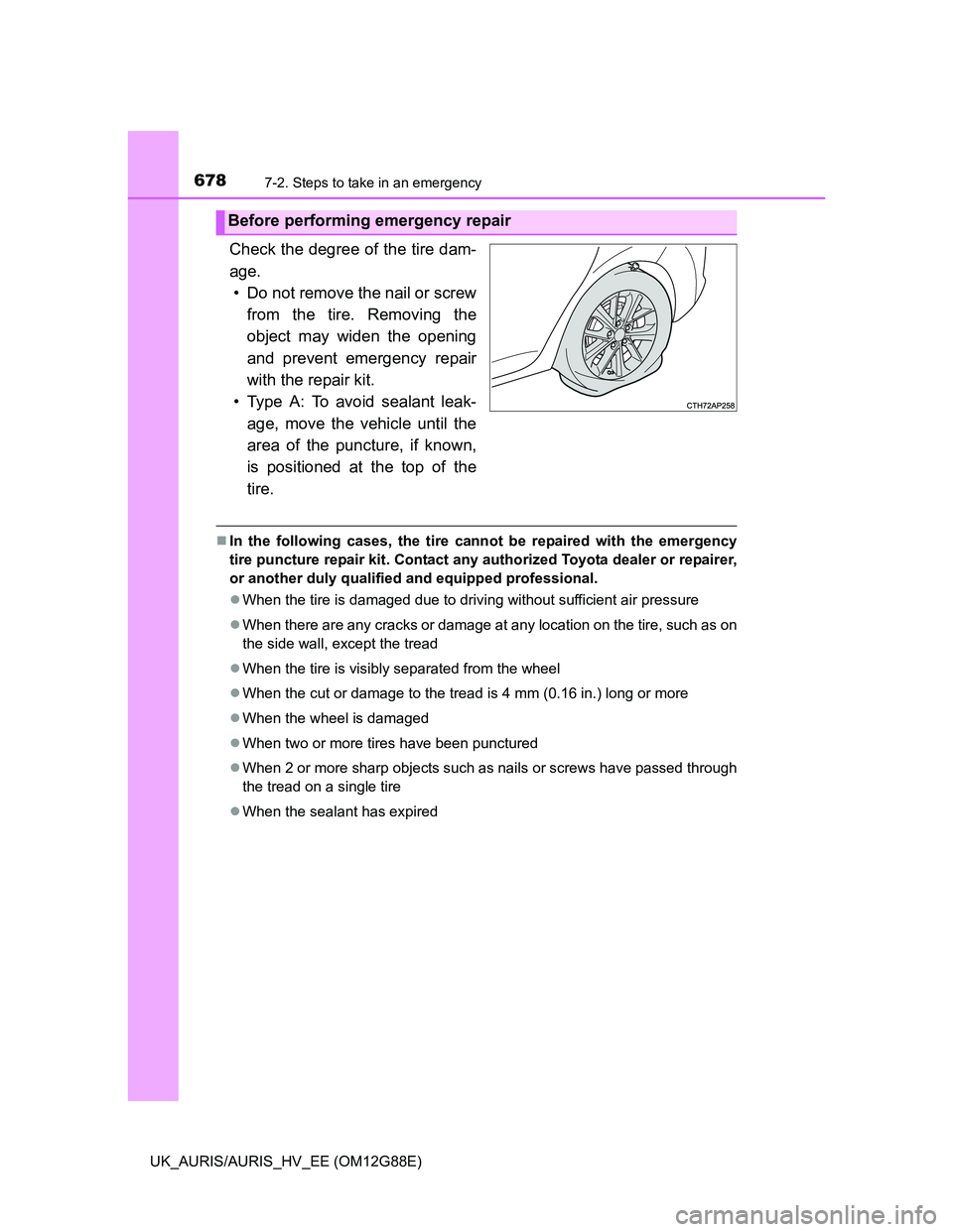 TOYOTA AURIS HYBRID 2014  Owners Manual 6787-2. Steps to take in an emergency
UK_AURIS/AURIS_HV_EE (OM12G88E)
Check the degree of the tire dam-
age.
• Do not remove the nail or screw
from the tire. Removing the
object may widen the openin