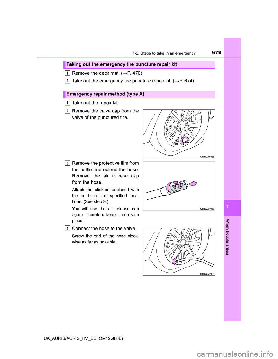 TOYOTA AURIS HYBRID 2014  Owners Manual 6797-2. Steps to take in an emergency
UK_AURIS/AURIS_HV_EE (OM12G88E)
7
When trouble arises
Remove the deck mat. (P. 470)
Take out the emergency tire puncture repair kit. (P. 674)
Take out the r