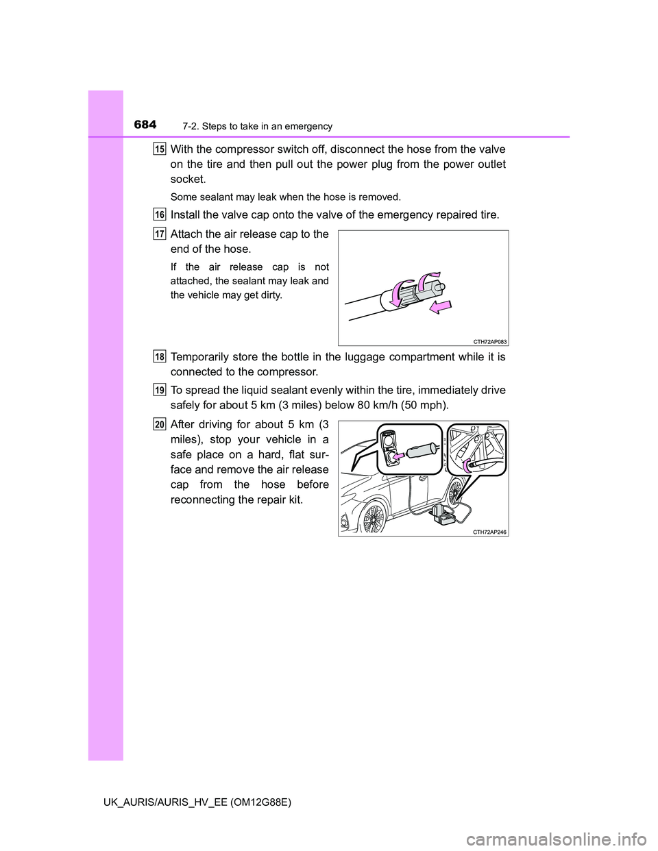 TOYOTA AURIS HYBRID 2014  Owners Manual 6847-2. Steps to take in an emergency
UK_AURIS/AURIS_HV_EE (OM12G88E)
With the compressor switch off, disconnect the hose from the valve
on the tire and then pull out the power plug from the power out