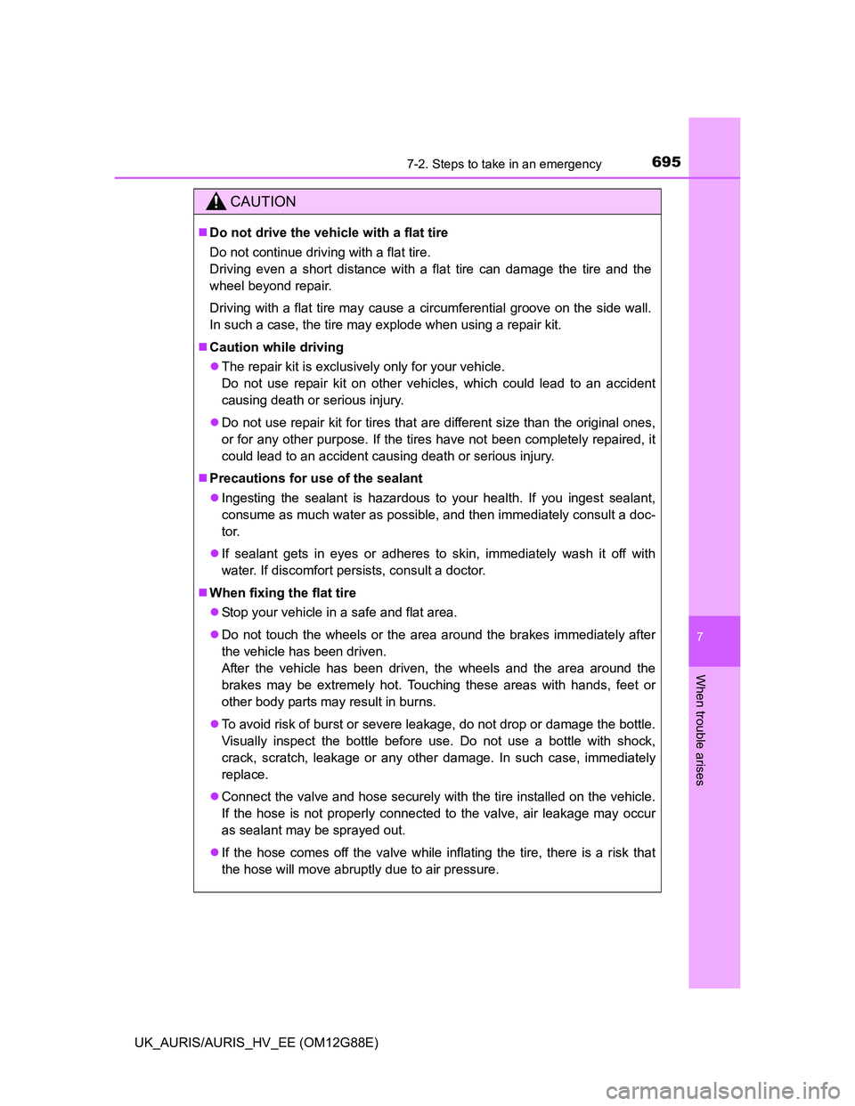 TOYOTA AURIS HYBRID 2014  Owners Manual 6957-2. Steps to take in an emergency
UK_AURIS/AURIS_HV_EE (OM12G88E)
7
When trouble arises
CAUTION
Do not drive the vehicle with a flat tire
Do not continue driving with a flat tire.
Driving even 