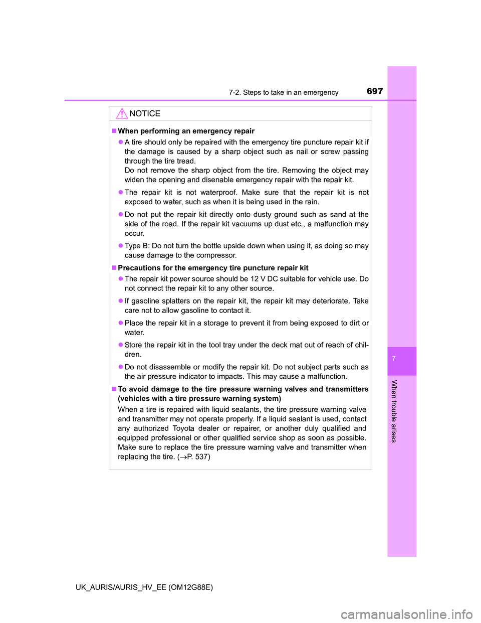TOYOTA AURIS HYBRID 2014  Owners Manual 6977-2. Steps to take in an emergency
UK_AURIS/AURIS_HV_EE (OM12G88E)
7
When trouble arises
NOTICE
When performing an emergency repair
A tire should only be repaired with the emergency tire punc