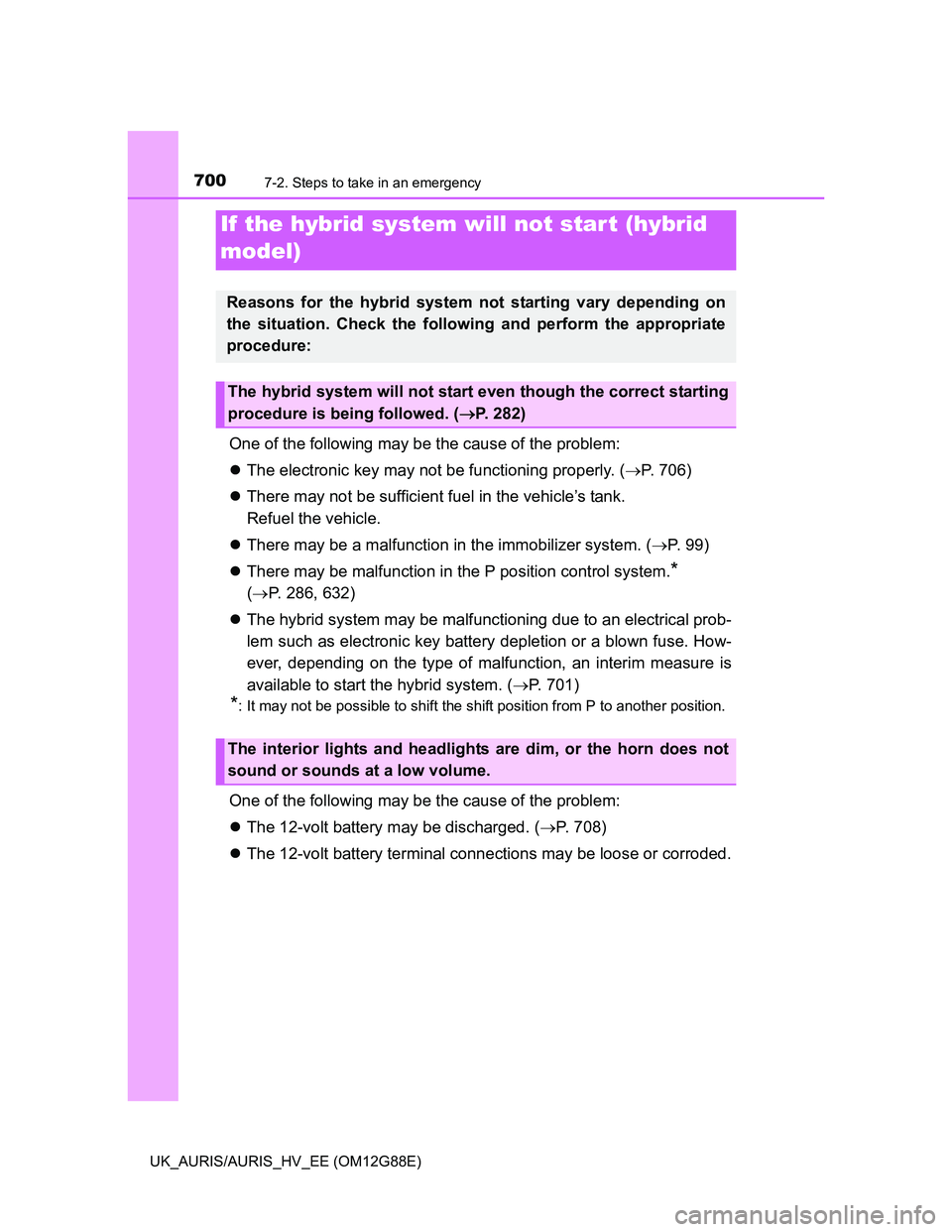 TOYOTA AURIS HYBRID 2014  Owners Manual 7007-2. Steps to take in an emergency
UK_AURIS/AURIS_HV_EE (OM12G88E)
One of the following may be the cause of the problem:
The electronic key may not be functioning properly. (P. 706)
There 