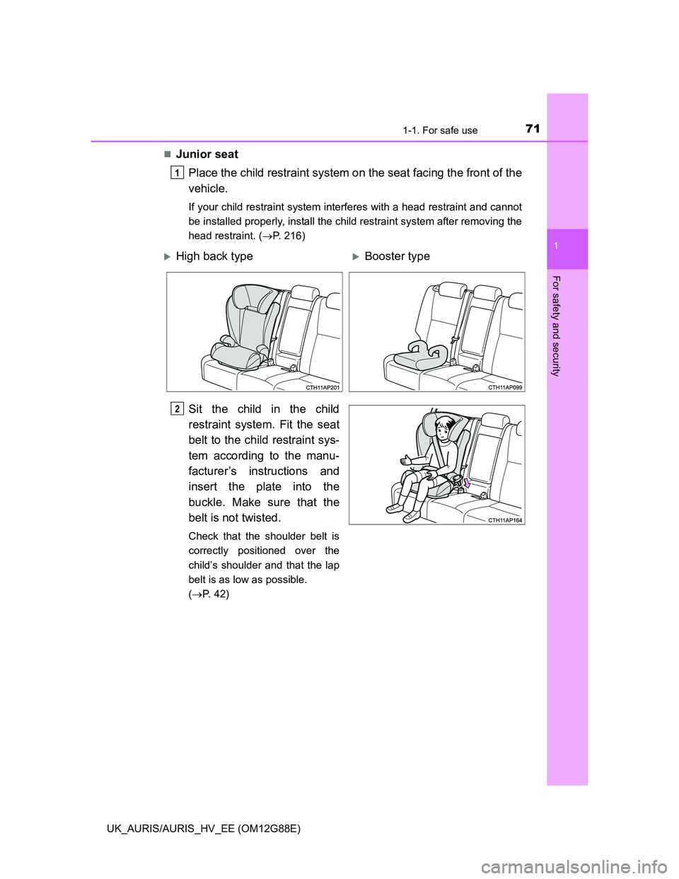 TOYOTA AURIS HYBRID 2014  Owners Manual 711-1. For safe use
1
For safety and security
UK_AURIS/AURIS_HV_EE (OM12G88E)
Junior seat
Place the child restraint system on the seat facing the front of the
vehicle.
If your child restraint syste