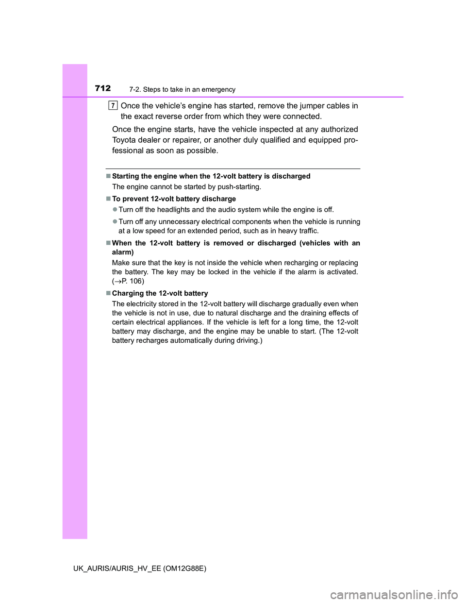 TOYOTA AURIS HYBRID 2014  Owners Manual 7127-2. Steps to take in an emergency
UK_AURIS/AURIS_HV_EE (OM12G88E)
Once the vehicle’s engine has started, remove the jumper cables in
the exact reverse order from which they were connected.
Once 
