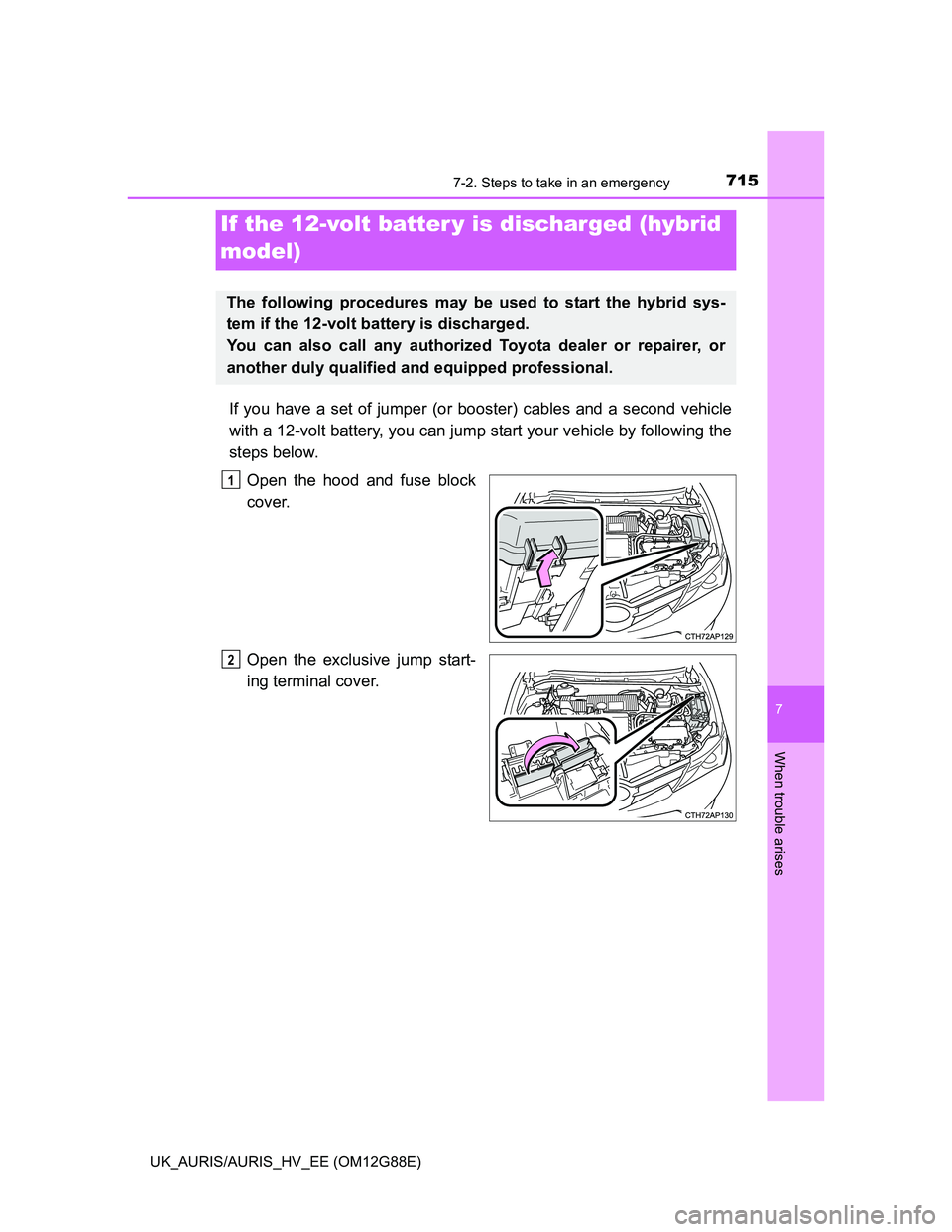 TOYOTA AURIS HYBRID 2014  Owners Manual 7157-2. Steps to take in an emergency
UK_AURIS/AURIS_HV_EE (OM12G88E)
7
When trouble arises
If you have a set of jumper (or booster) cables and a second vehicle
with a 12-volt battery, you can jump st