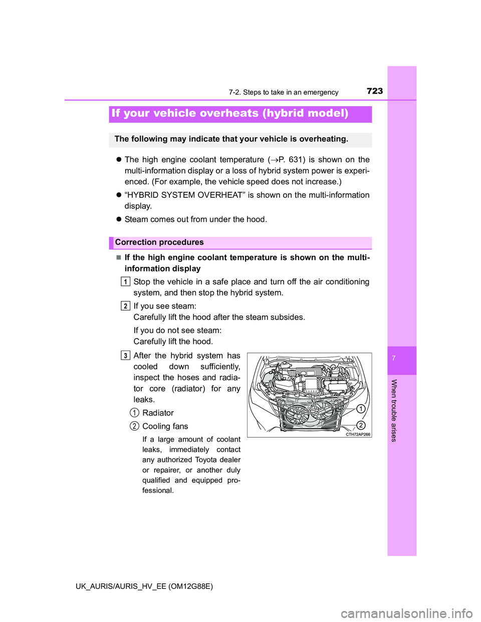 TOYOTA AURIS HYBRID 2014  Owners Manual 7237-2. Steps to take in an emergency
UK_AURIS/AURIS_HV_EE (OM12G88E)
7
When trouble arises
The high engine coolant temperature (P. 631) is shown on the
multi-information display or a loss of hy