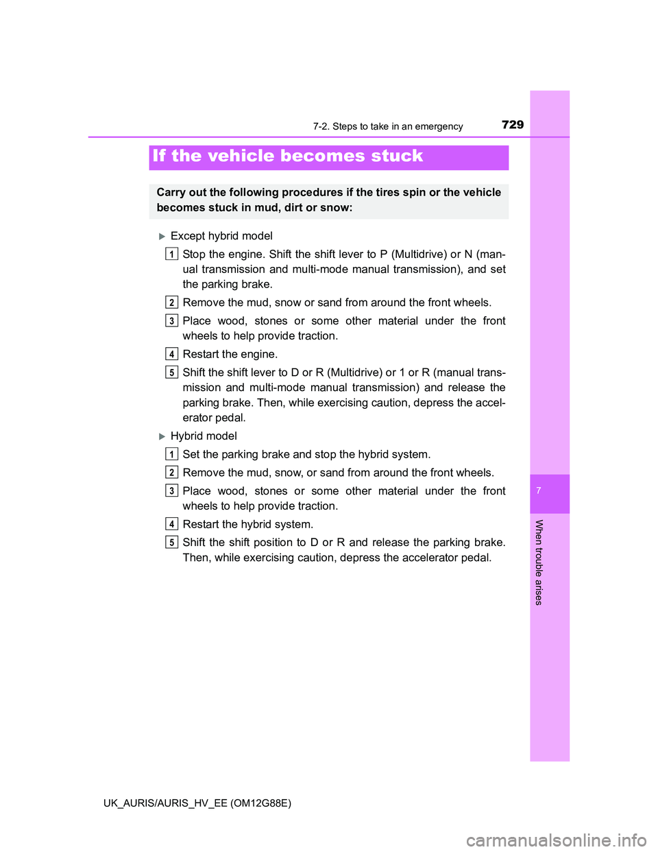 TOYOTA AURIS HYBRID 2014  Owners Manual 7297-2. Steps to take in an emergency
UK_AURIS/AURIS_HV_EE (OM12G88E)
7
When trouble arises
Except hybrid model
Stop the engine. Shift the shift lever to P (Multidrive) or N (man-
ual transmission 