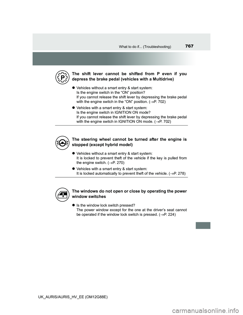 TOYOTA AURIS HYBRID 2014  Owners Manual 767What to do if... (Troubleshooting)
UK_AURIS/AURIS_HV_EE (OM12G88E)
Vehicles without a smart entry & start system: 
Is the engine switch in the “ON” position?
If you cannot release the shift 