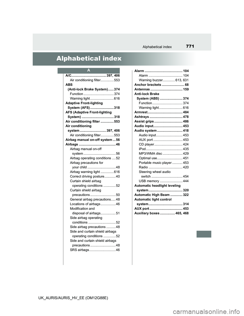TOYOTA AURIS HYBRID 2014  Owners Manual 771
UK_AURIS/AURIS_HV_EE (OM12G88E)
Alphabetical index
Alphabetical index
A/C..................................... 397, 406
Air conditioning filter.............. 553
ABS 
(Anti-lock Brake System) ....