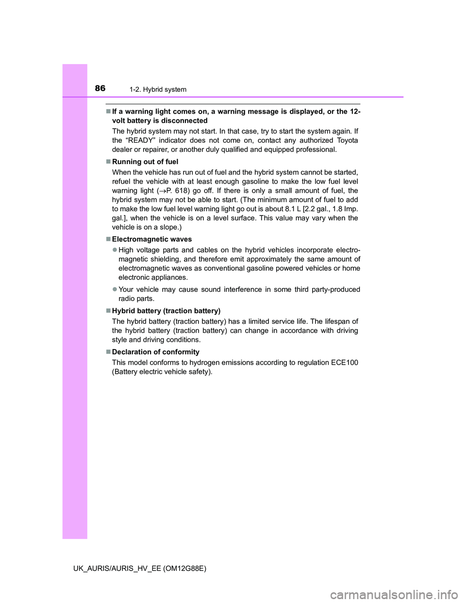 TOYOTA AURIS HYBRID 2014  Owners Manual 861-2. Hybrid system
UK_AURIS/AURIS_HV_EE (OM12G88E)
If a warning light comes on, a warning message is displayed, or the 12-
volt battery is disconnected
The hybrid system may not start. In that ca