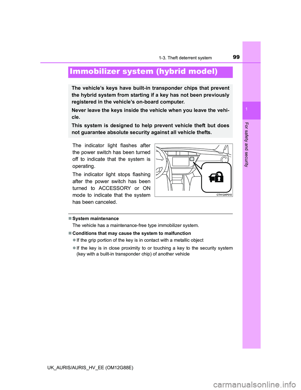 TOYOTA AURIS HYBRID 2014  Owners Manual 991-3. Theft deterrent system
1
For safety and security
UK_AURIS/AURIS_HV_EE (OM12G88E)
The indicator light flashes after
the power switch has been turned
off to indicate that the system is
operating.