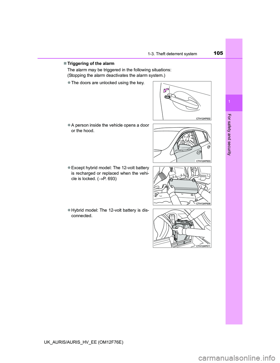 TOYOTA AURIS HYBRID 2013  Owners Manual 1051-3. Theft deterrent system
1
For safety and security
UK_AURIS/AURIS_HV_EE (OM12F76E)Triggering of the alarm
The alarm may be triggered in the following situations:
(Stopping the alarm deactivat
