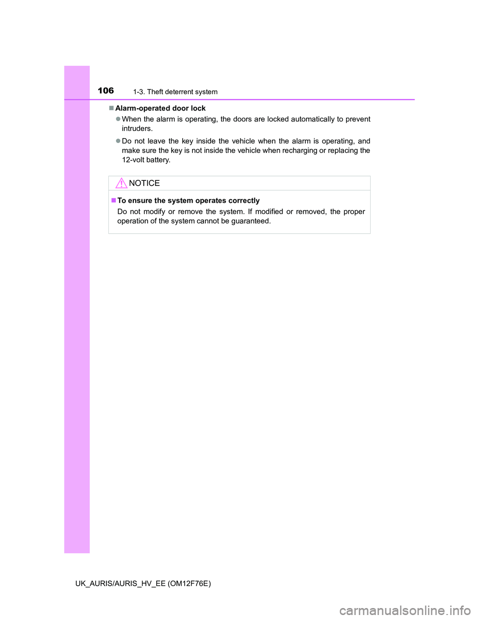 TOYOTA AURIS HYBRID 2013  Owners Manual 1061-3. Theft deterrent system
UK_AURIS/AURIS_HV_EE (OM12F76E)Alarm-operated door lock
When the alarm is operating, the doors are locked automatically to prevent
intruders.
Do not leave the k