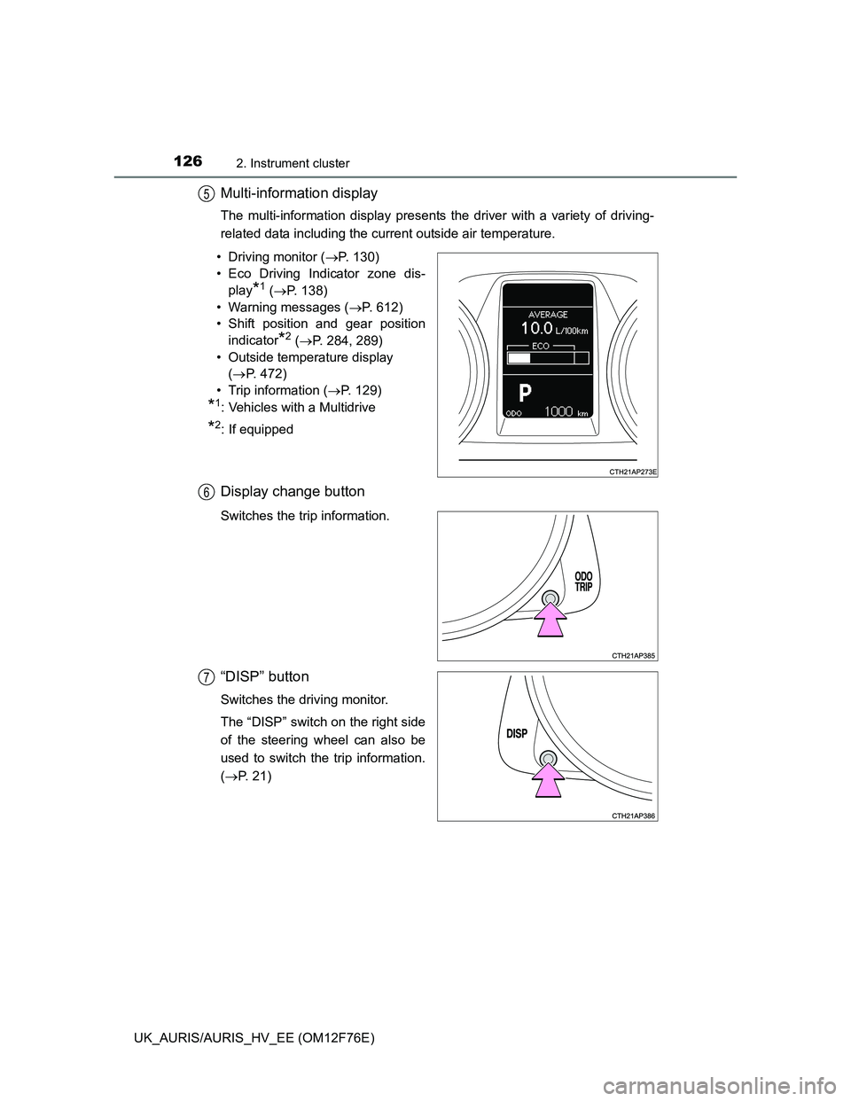 TOYOTA AURIS HYBRID 2013  Owners Manual 1262. Instrument cluster
UK_AURIS/AURIS_HV_EE (OM12F76E)
Multi-information display
The multi-information display presents the driver with a variety of driving-
related data including the current outsi