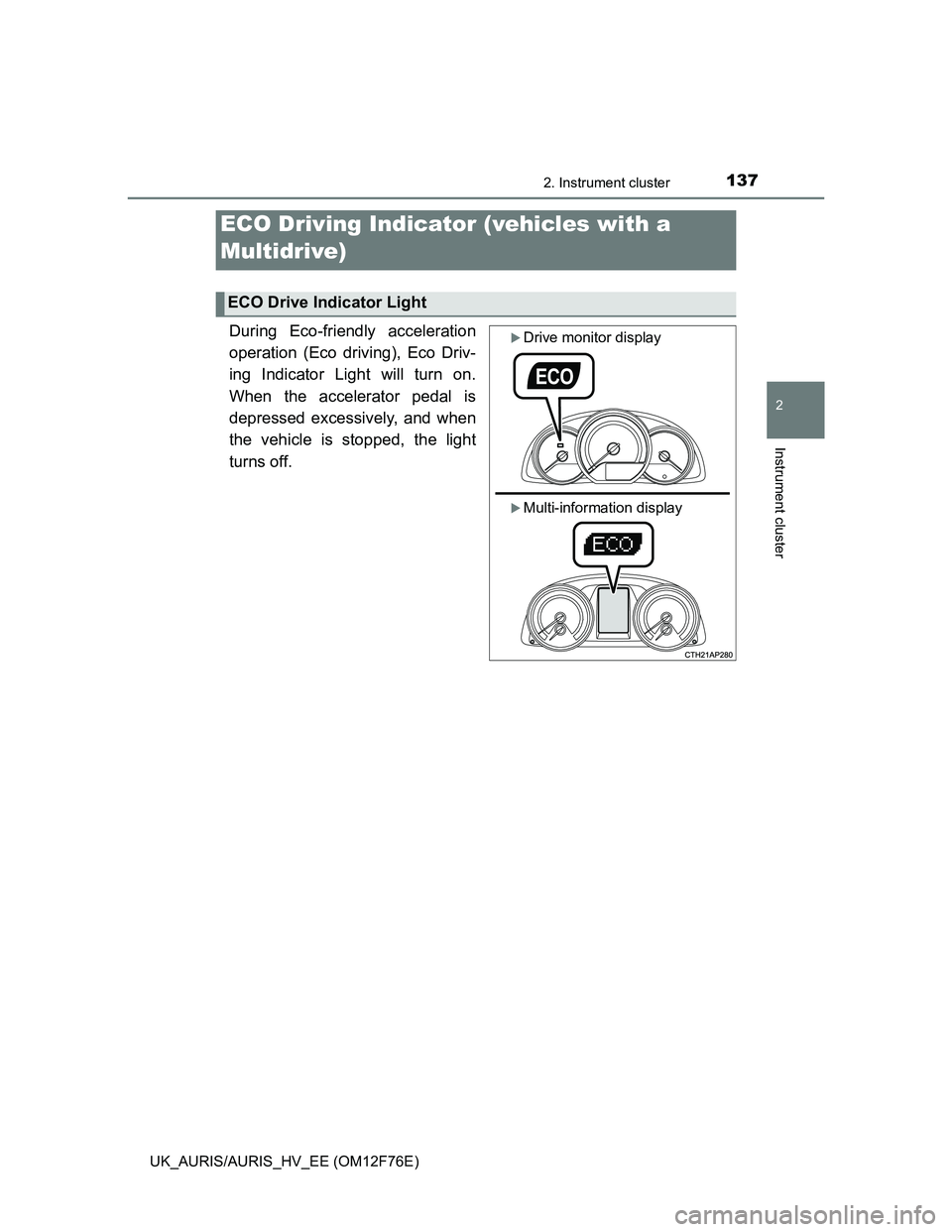 TOYOTA AURIS HYBRID 2013  Owners Manual 1372. Instrument cluster
UK_AURIS/AURIS_HV_EE (OM12F76E)
2
Instrument cluster
During Eco-friendly acceleration
operation (Eco driving), Eco Driv-
ing Indicator Light will turn on.
When the accelerator