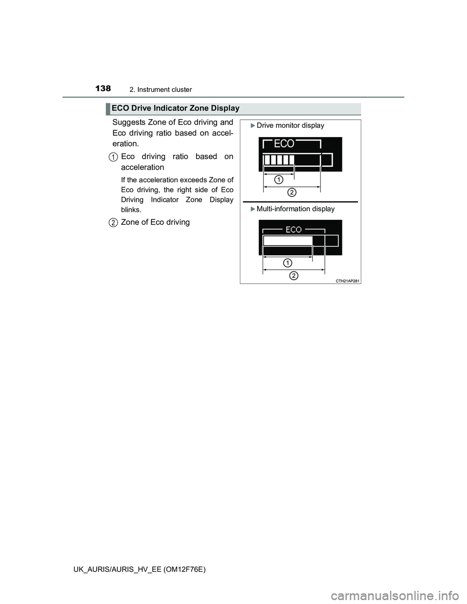 TOYOTA AURIS HYBRID 2013  Owners Manual 1382. Instrument cluster
UK_AURIS/AURIS_HV_EE (OM12F76E)
Suggests Zone of Eco driving and
Eco driving ratio based on accel-
eration.
Eco driving ratio based on
acceleration
If the acceleration exceeds