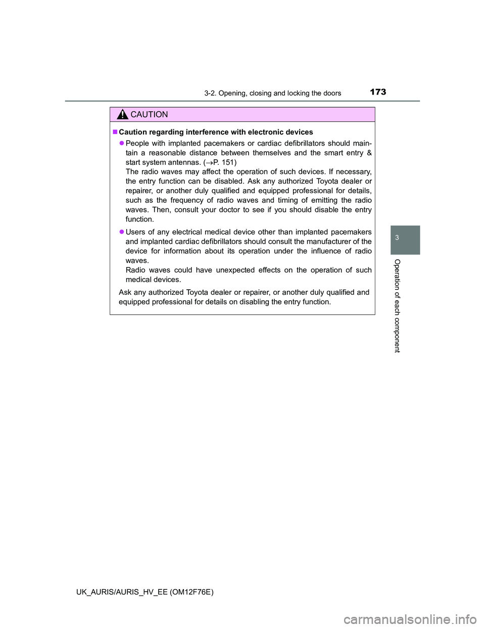 TOYOTA AURIS HYBRID 2013  Owners Manual 1733-2. Opening, closing and locking the doors
UK_AURIS/AURIS_HV_EE (OM12F76E)
3
Operation of each component
CAUTION
Caution regarding interference with electronic devices
People with implanted 
