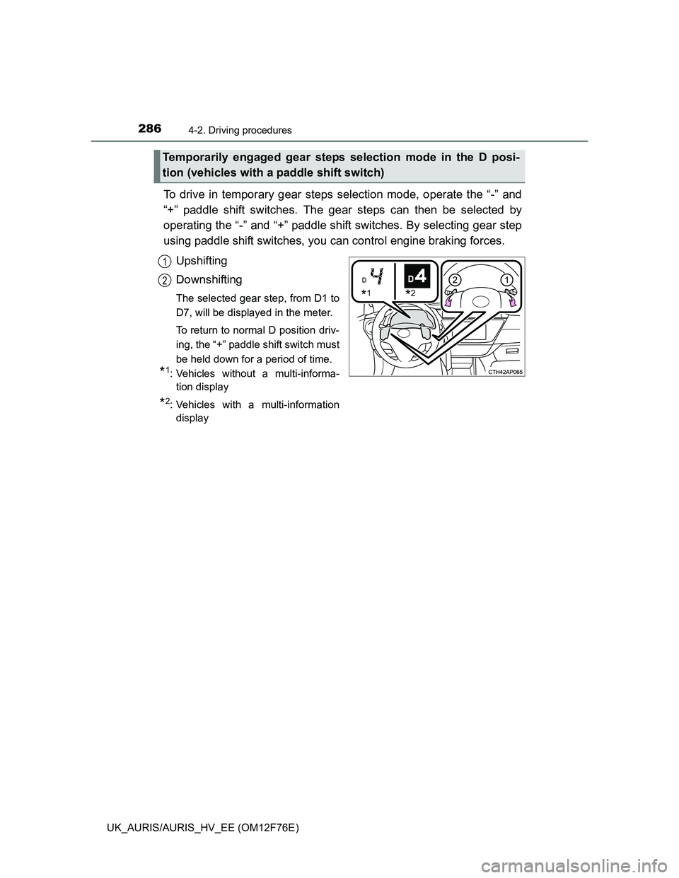 TOYOTA AURIS HYBRID 2013  Owners Manual 2864-2. Driving procedures
UK_AURIS/AURIS_HV_EE (OM12F76E)
To drive in temporary gear steps selection mode, operate the “-” and
“+” paddle shift switches. The gear steps can then be selected b