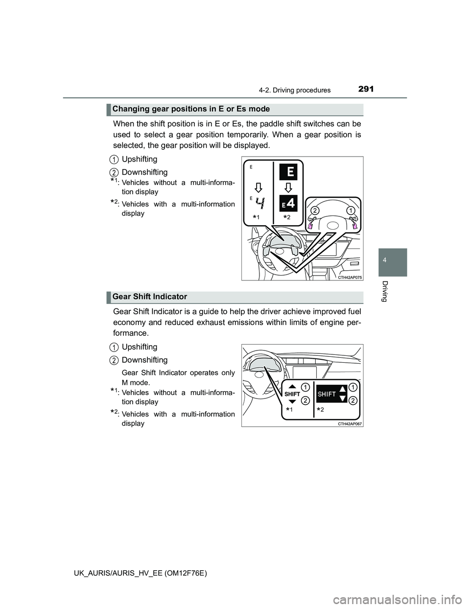 TOYOTA AURIS HYBRID 2013  Owners Manual 2914-2. Driving procedures
UK_AURIS/AURIS_HV_EE (OM12F76E)
4
Driving
When the shift position is in E or Es, the paddle shift switches can be
used to select a gear position temporarily. When a gear pos
