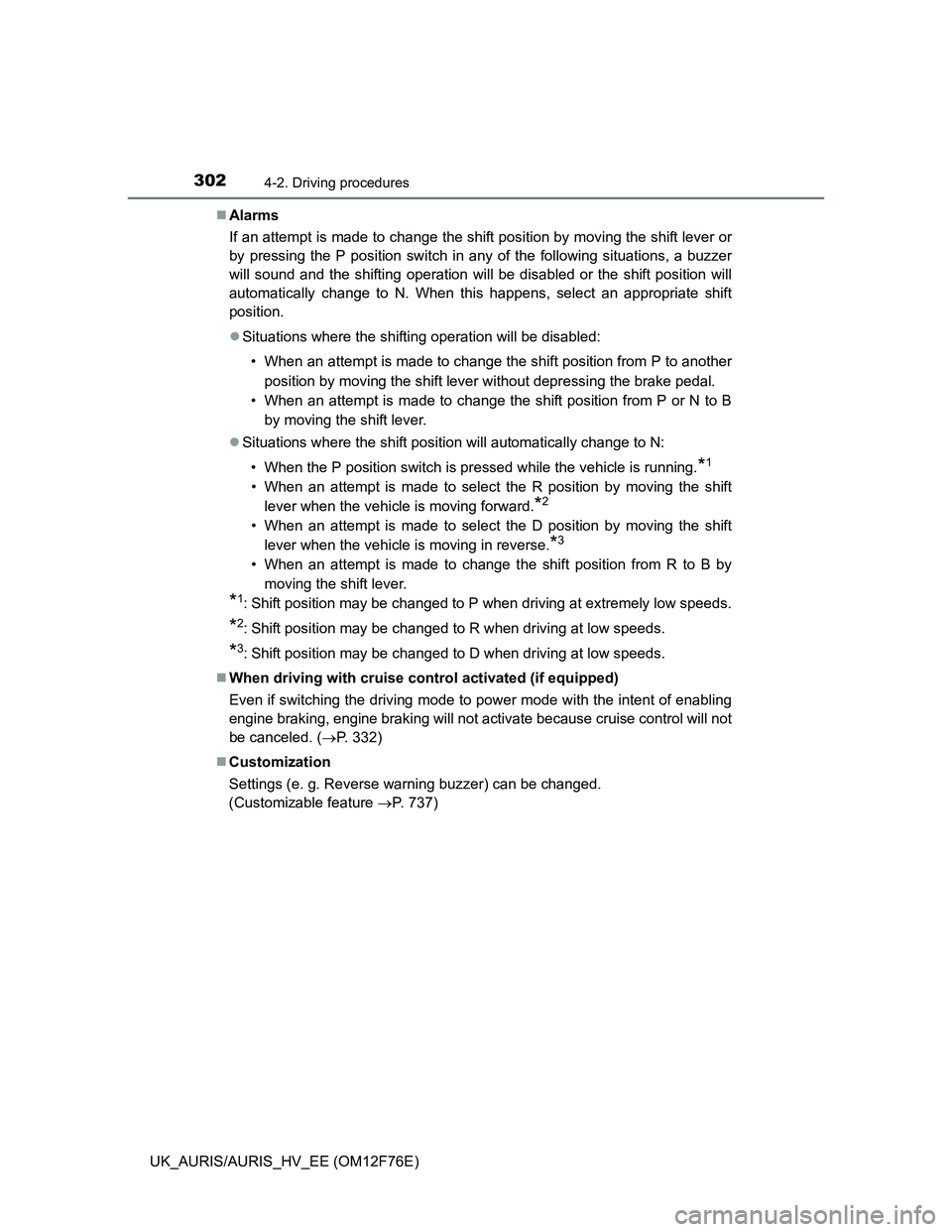 TOYOTA AURIS HYBRID 2013  Owners Manual 3024-2. Driving procedures
UK_AURIS/AURIS_HV_EE (OM12F76E)Alarms
If an attempt is made to change the shift position by moving the shift lever or
by pressing the P position switch in any of the foll