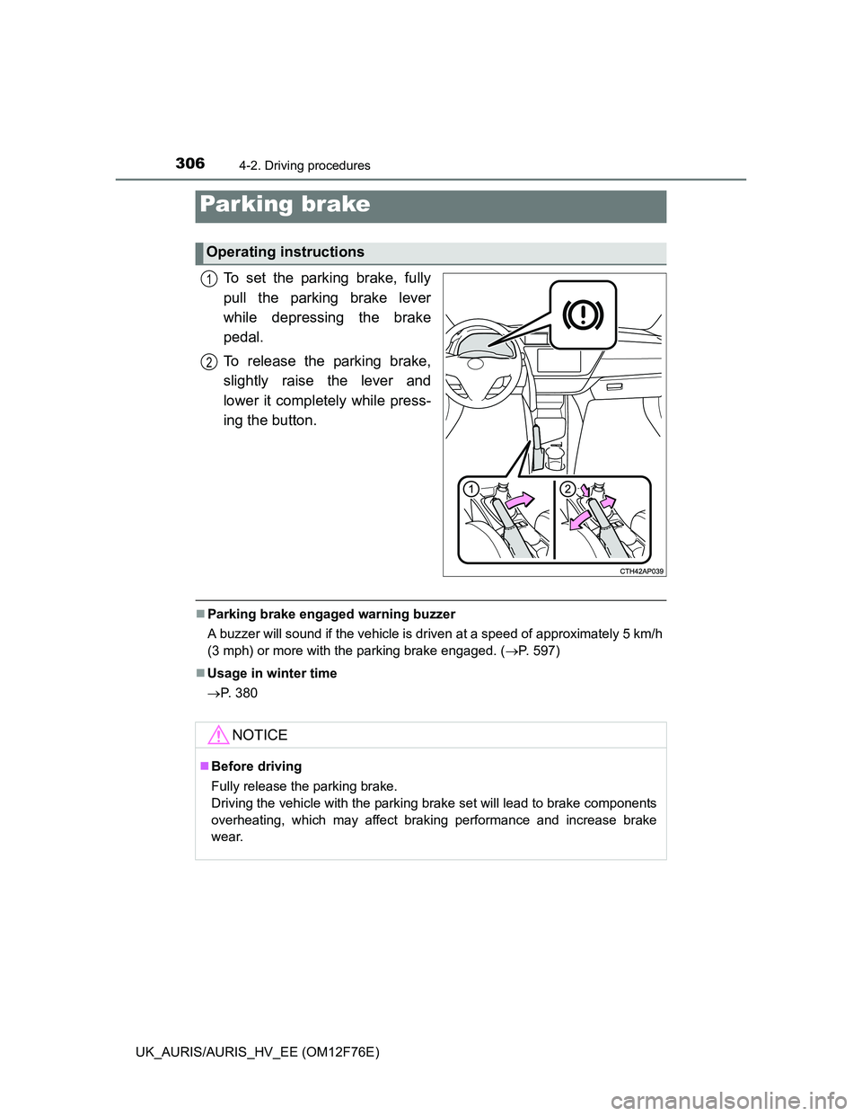 TOYOTA AURIS HYBRID 2013  Owners Manual 3064-2. Driving procedures
UK_AURIS/AURIS_HV_EE (OM12F76E)
To set the parking brake, fully
pull the parking brake lever
while depressing the brake
pedal.
To release the parking brake,
slightly raise t