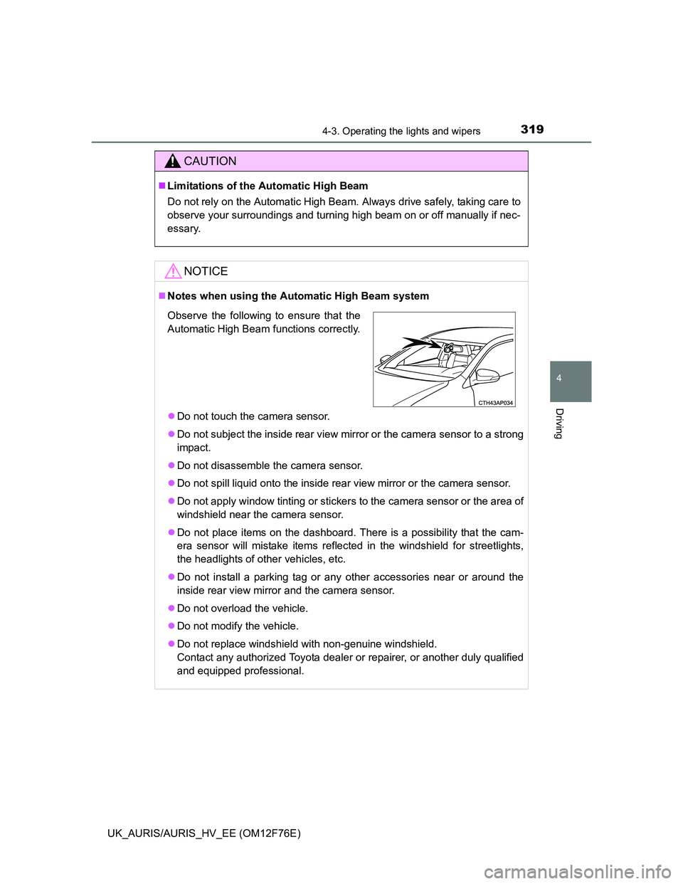TOYOTA AURIS HYBRID 2013  Owners Manual 3194-3. Operating the lights and wipers
UK_AURIS/AURIS_HV_EE (OM12F76E)
4
Driving
CAUTION
Limitations of the Automatic High Beam
Do not rely on the Automatic High Beam. Always drive safely, taking 