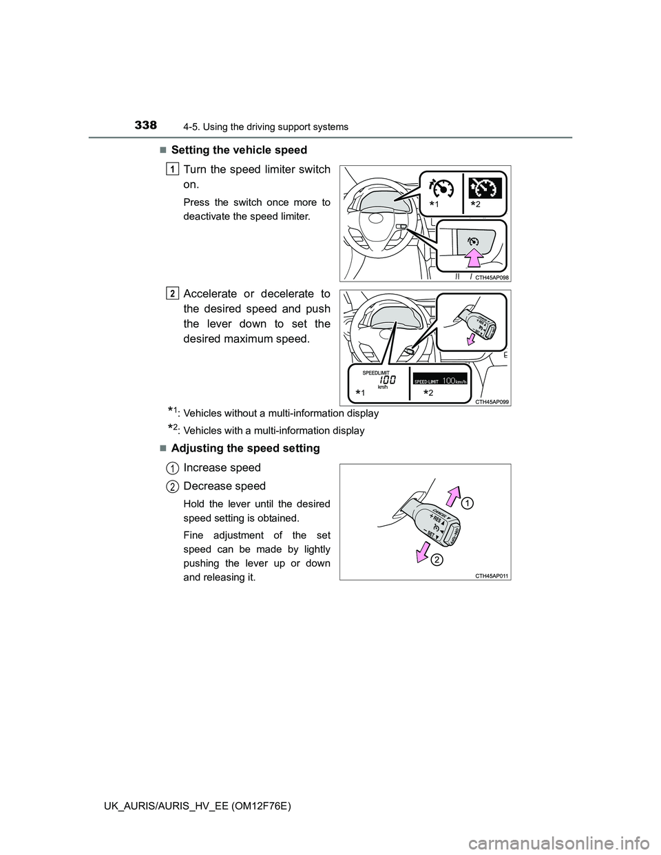 TOYOTA AURIS HYBRID 2013  Owners Manual 3384-5. Using the driving support systems
UK_AURIS/AURIS_HV_EE (OM12F76E)
Setting the vehicle speed
Turn the speed limiter switch
on.
Press the switch once more to
deactivate the speed limiter.
Acc