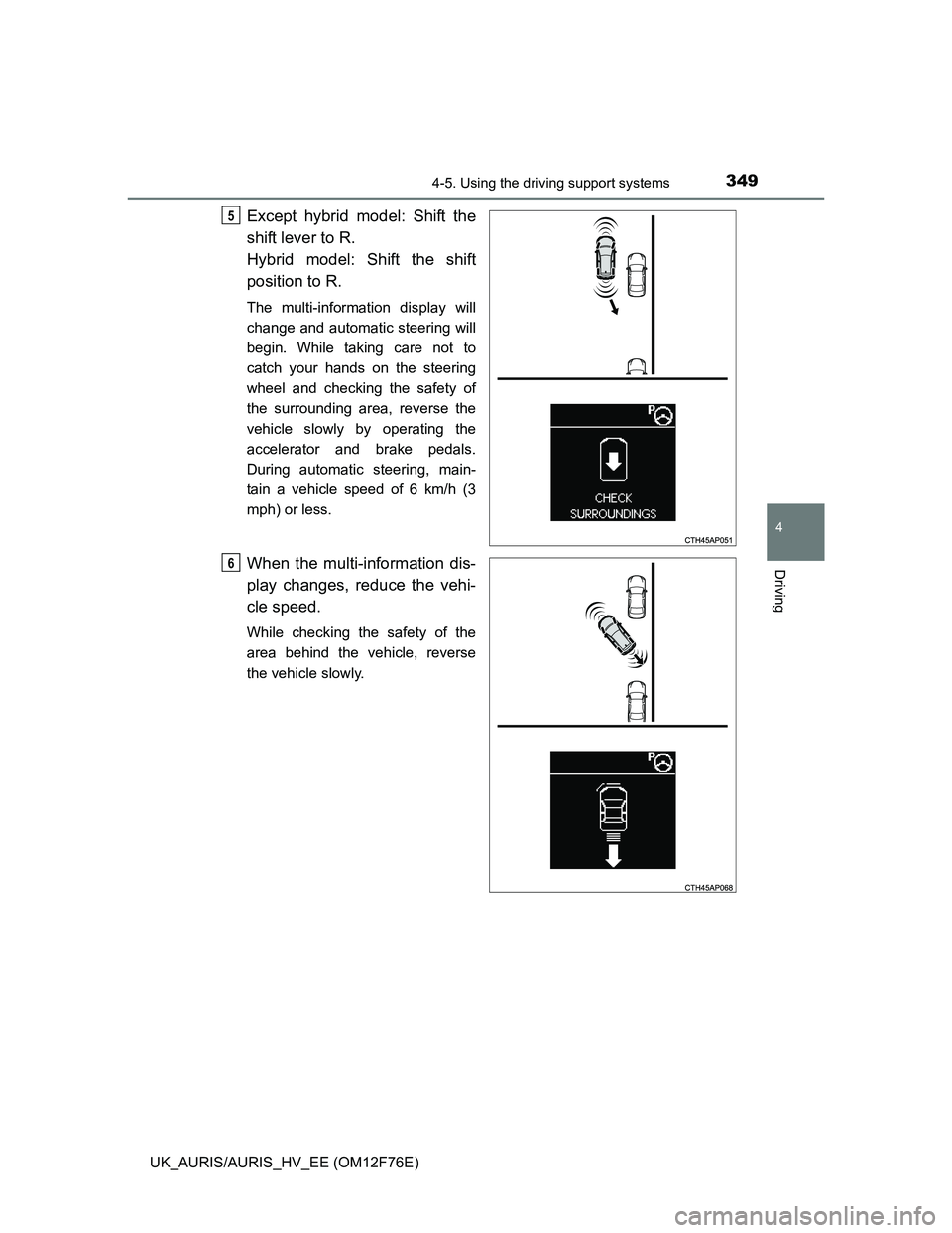 TOYOTA AURIS HYBRID 2013  Owners Manual 3494-5. Using the driving support systems
UK_AURIS/AURIS_HV_EE (OM12F76E)
4
Driving
Except hybrid model: Shift the
shift lever to R. 
Hybrid model: Shift the shift
position to R.
The multi-information
