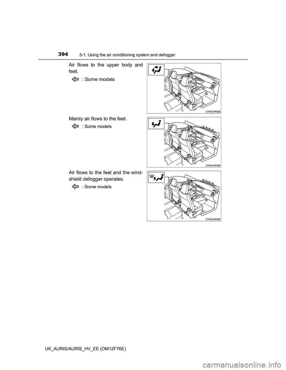 TOYOTA AURIS HYBRID 2013  Owners Manual 3945-1. Using the air conditioning system and defogger
UK_AURIS/AURIS_HV_EE (OM12F76E)
Air flows to the upper body and
feet.
: Some models
Mainly air flows to the feet.
: Some models
Air flows to the 
