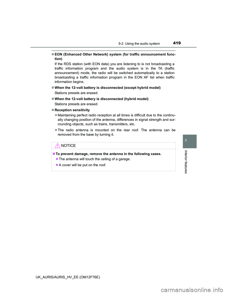 TOYOTA AURIS HYBRID 2013  Owners Manual 4195-2. Using the audio system
UK_AURIS/AURIS_HV_EE (OM12F76E)
5
Interior features
EON (Enhanced Other Network) system (for traffic announcement func-
tion)
If the RDS station (with EON data) you a