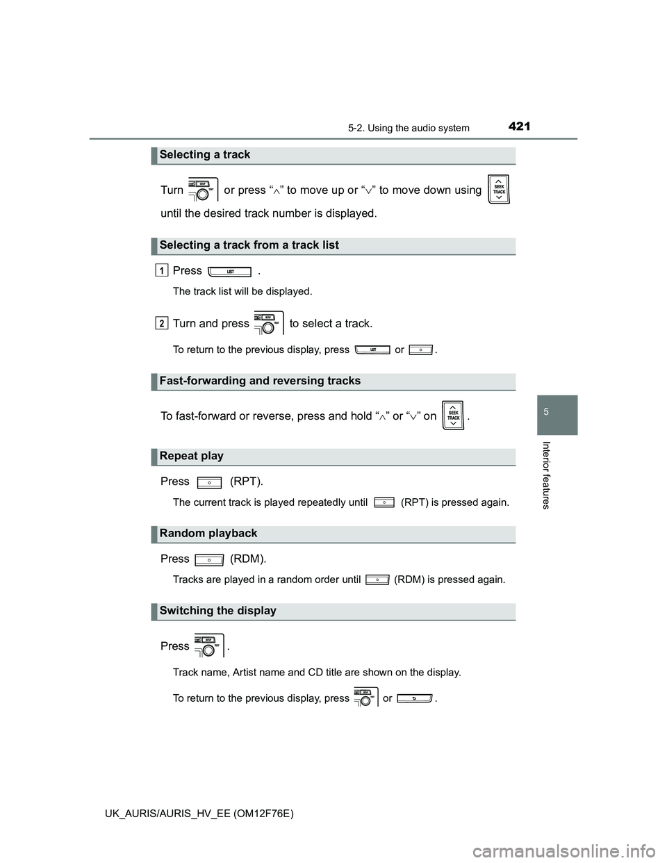TOYOTA AURIS HYBRID 2013  Owners Manual 4215-2. Using the audio system
UK_AURIS/AURIS_HV_EE (OM12F76E)
5
Interior features
Turn   or press “” to move up or “” to move down using 
until the desired track number is displayed.
Pr