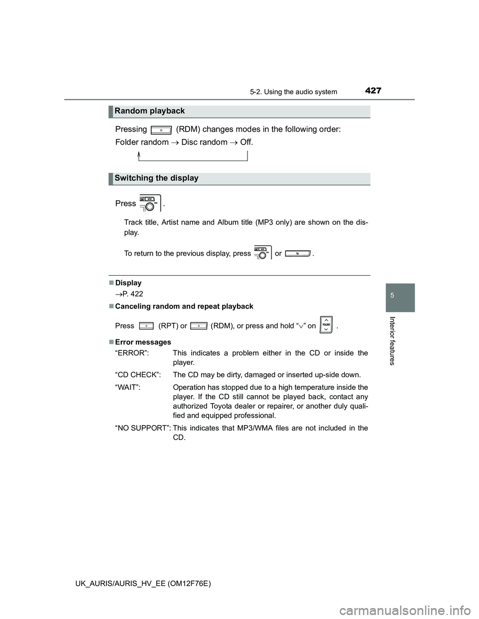 TOYOTA AURIS HYBRID 2013  Owners Manual 4275-2. Using the audio system
UK_AURIS/AURIS_HV_EE (OM12F76E)
5
Interior features
Pressing   (RDM) changes modes in the following order: 
Folder random  Disc random  Off.
Press .
Track title, A