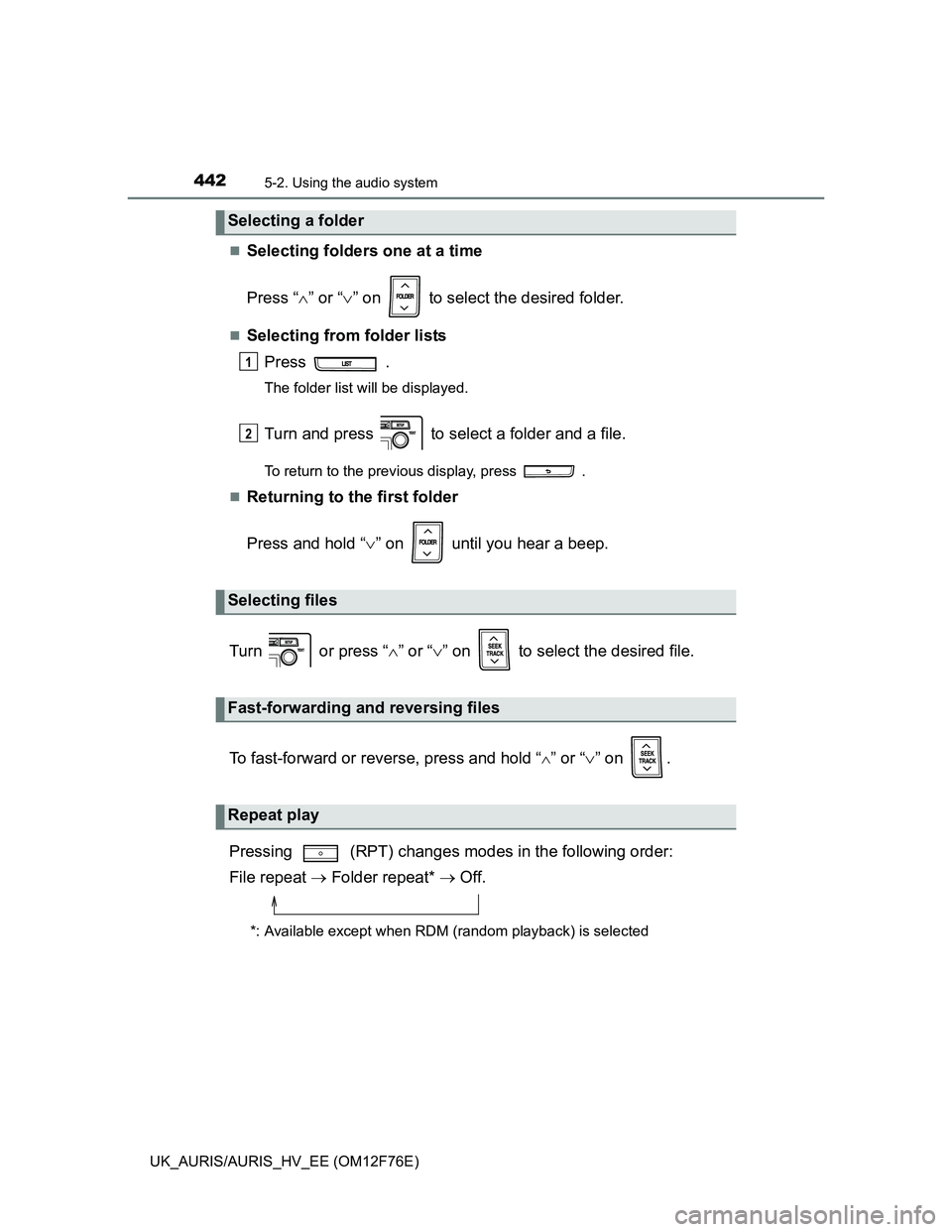 TOYOTA AURIS HYBRID 2013  Owners Manual 4425-2. Using the audio system
UK_AURIS/AURIS_HV_EE (OM12F76E)
Selecting folders one at a time
Press “” or “” on   to select the desired folder.
Selecting from folder lists
Press  