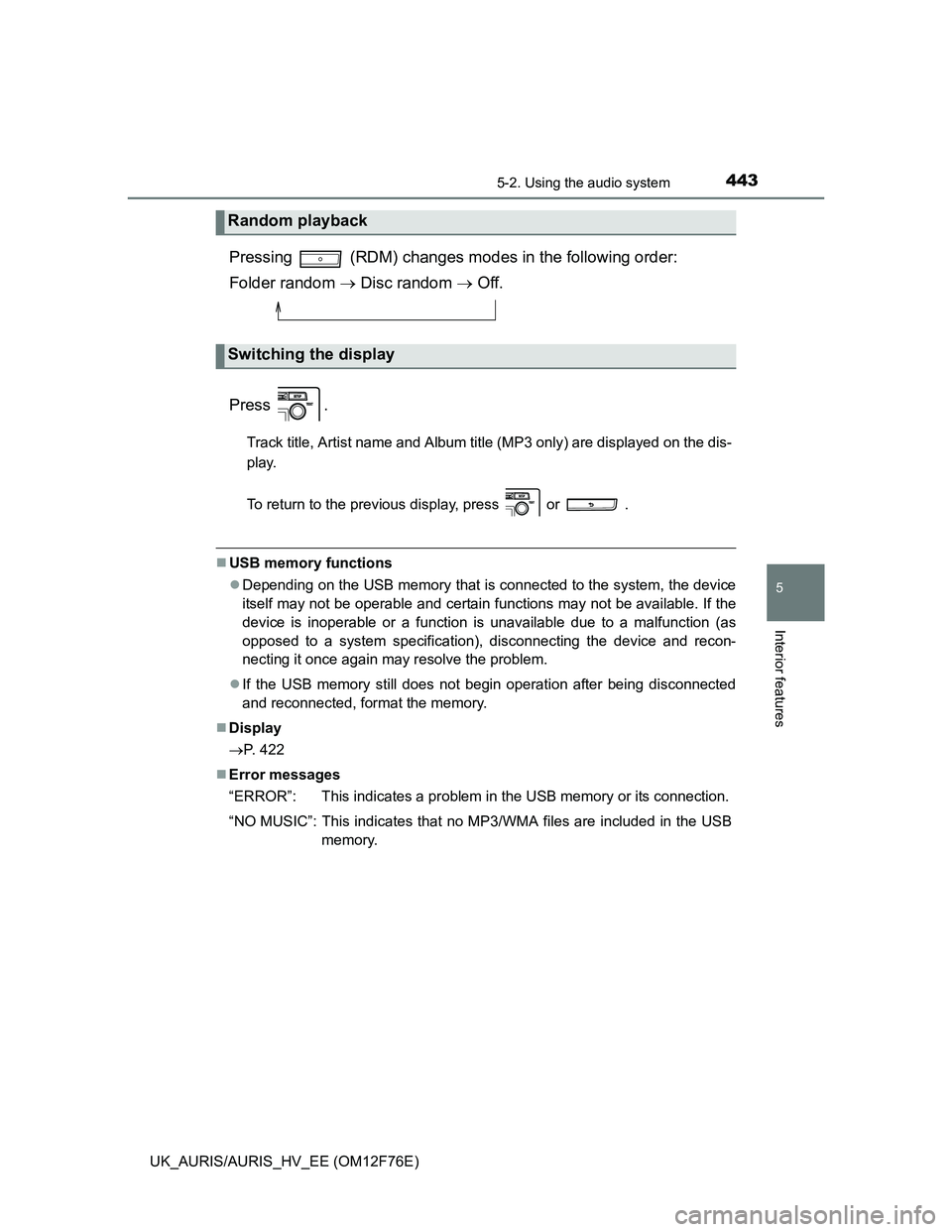 TOYOTA AURIS HYBRID 2013  Owners Manual 4435-2. Using the audio system
UK_AURIS/AURIS_HV_EE (OM12F76E)
5
Interior features
Pressing   (RDM) changes modes in the following order: 
Folder random  Disc random  Off.
Press .
Track title, A