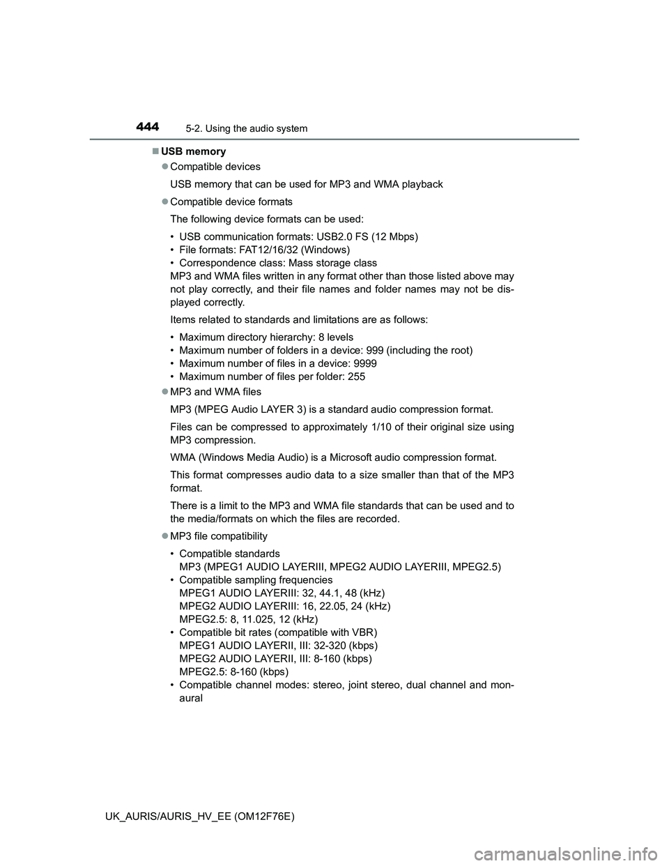 TOYOTA AURIS HYBRID 2013  Owners Manual 4445-2. Using the audio system
UK_AURIS/AURIS_HV_EE (OM12F76E)USB memory
Compatible devices
USB memory that can be used for MP3 and WMA playback
Compatible device formats
The following device