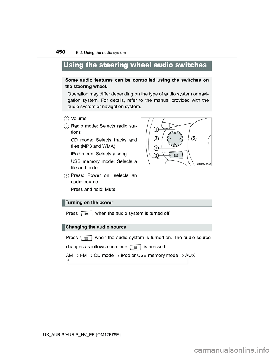 TOYOTA AURIS HYBRID 2013  Owners Manual 4505-2. Using the audio system
UK_AURIS/AURIS_HV_EE (OM12F76E)
Vo l u m e
Radio mode: Selects radio sta-
tions
CD mode: Selects tracks and
files (MP3 and WMA)
iPod mode: Selects a song
USB memory mode