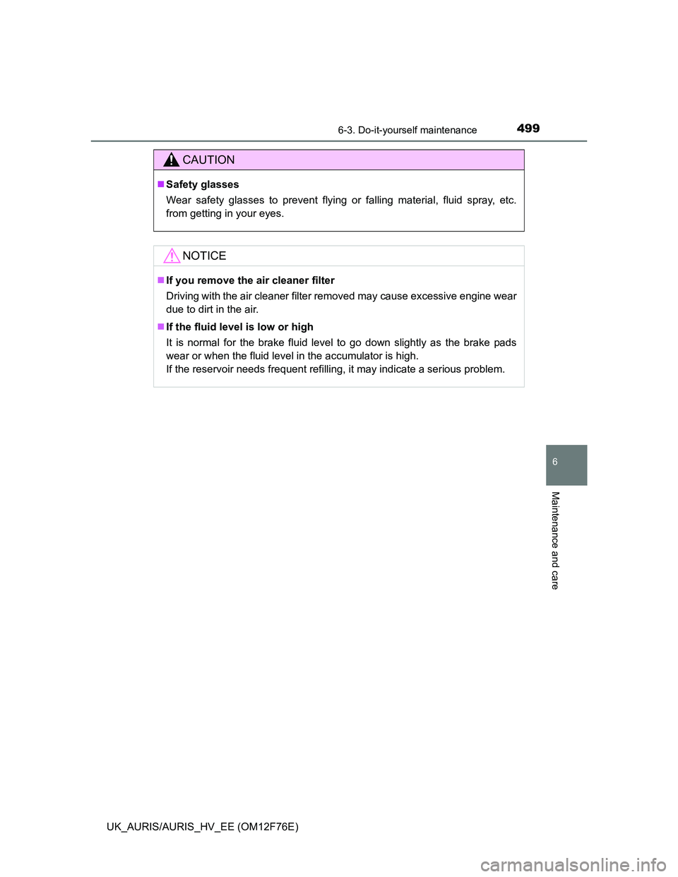 TOYOTA AURIS HYBRID 2013  Owners Manual 4996-3. Do-it-yourself maintenance
UK_AURIS/AURIS_HV_EE (OM12F76E)
6
Maintenance and care
CAUTION
Safety glasses
Wear safety glasses to prevent flying or falling material, fluid spray, etc.
from ge