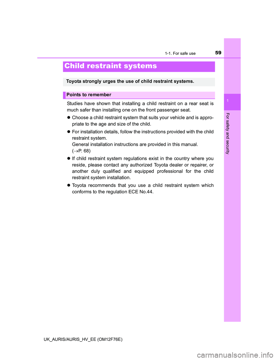 TOYOTA AURIS HYBRID 2013  Owners Manual 591-1. For safe use
1
For safety and security
UK_AURIS/AURIS_HV_EE (OM12F76E)
Studies have shown that installing a child restraint on a rear seat is
much safer than installing one on the front passeng