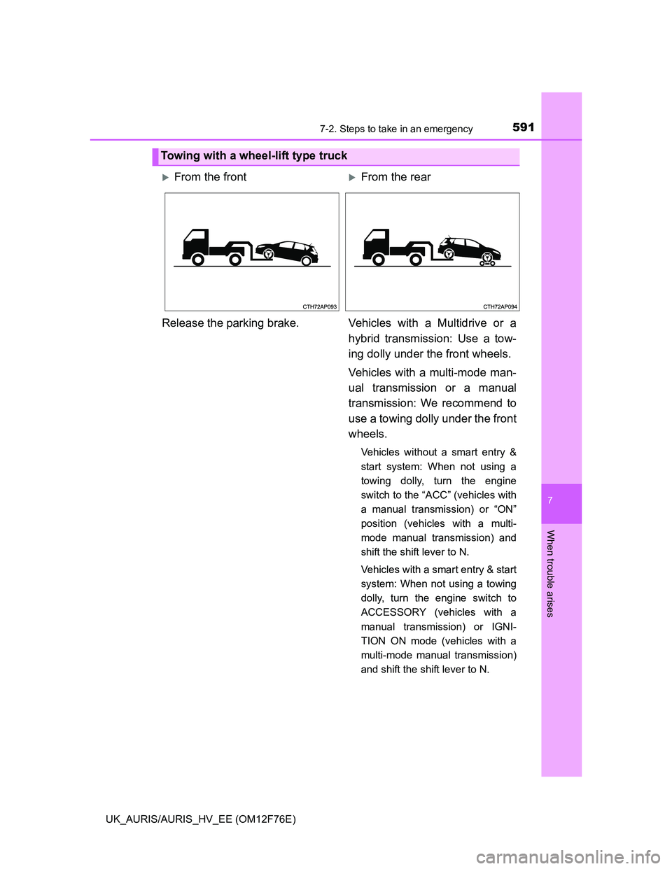 TOYOTA AURIS HYBRID 2013  Owners Manual 5917-2. Steps to take in an emergency
UK_AURIS/AURIS_HV_EE (OM12F76E)
7
When trouble arises
Towing with a wheel-lift type truck
From the frontFrom the rear
Release the parking brake. Vehicles wi
