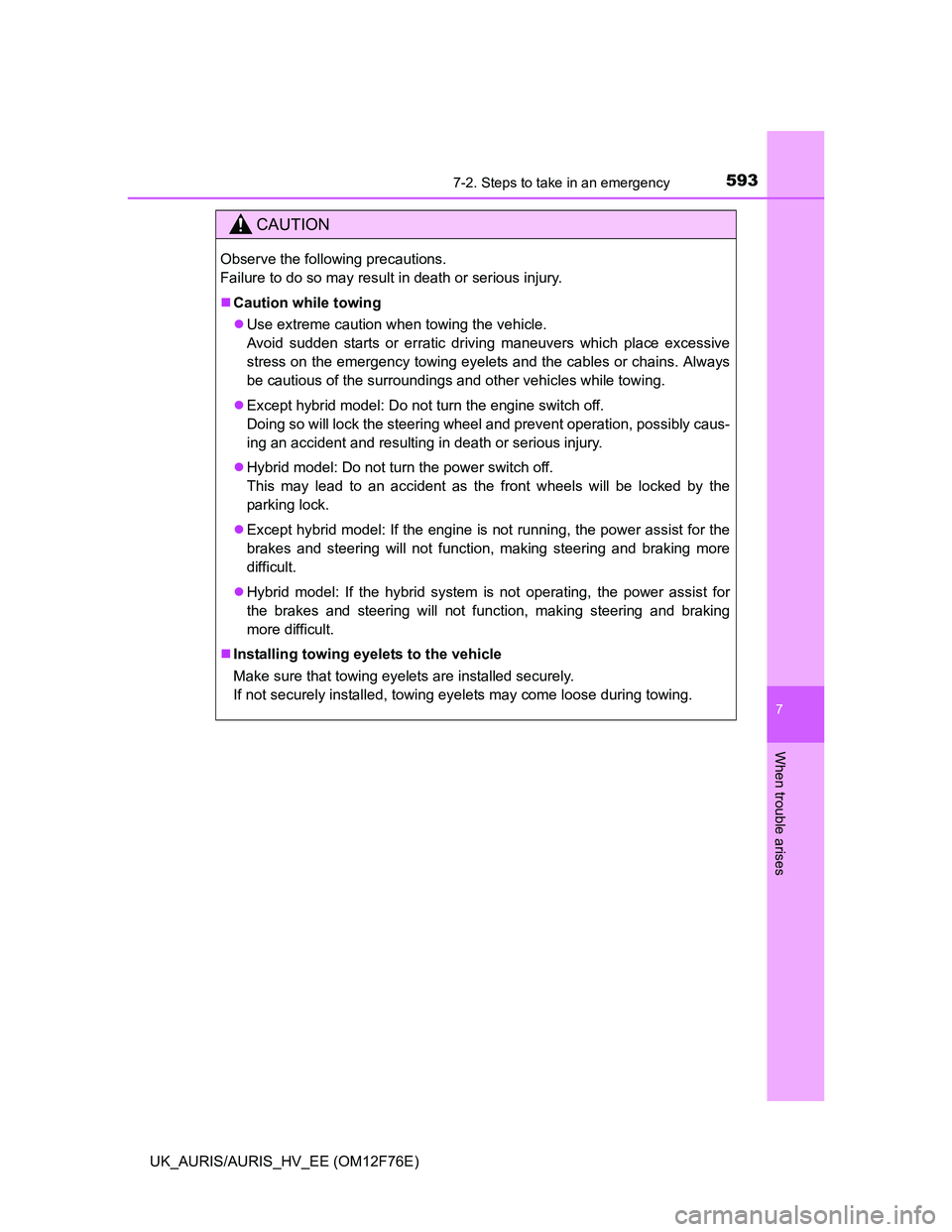 TOYOTA AURIS HYBRID 2013  Owners Manual 5937-2. Steps to take in an emergency
UK_AURIS/AURIS_HV_EE (OM12F76E)
7
When trouble arises
CAUTION
Observe the following precautions. 
Failure to do so may result in death or serious injury.
Cauti