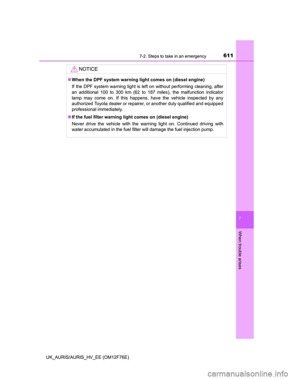 TOYOTA AURIS HYBRID 2013  Owners Manual 6117-2. Steps to take in an emergency
UK_AURIS/AURIS_HV_EE (OM12F76E)
7
When trouble arises
NOTICE
When the DPF system warning light comes on (diesel engine)
If the DPF system warning light is left