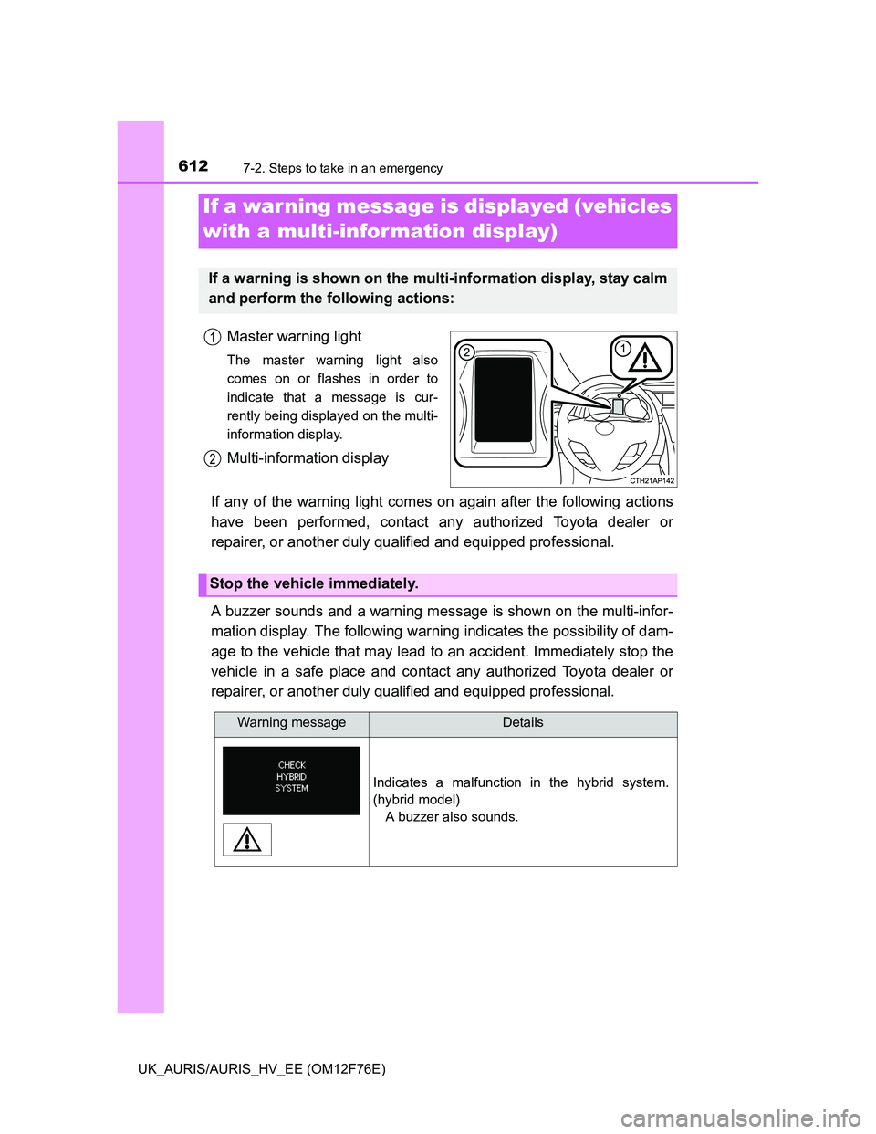 TOYOTA AURIS HYBRID 2013  Owners Manual 6127-2. Steps to take in an emergency
UK_AURIS/AURIS_HV_EE (OM12F76E)
Master warning light
The master warning light also
comes on or flashes in order to
indicate that a message is cur-
rently being di