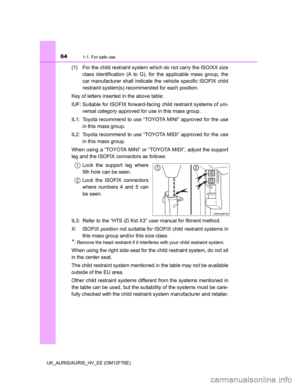 TOYOTA AURIS HYBRID 2013  Owners Manual 641-1. For safe use
UK_AURIS/AURIS_HV_EE (OM12F76E)
(1) For the child restraint system which do not carry the ISO/XX size
class identification (A to G), for the applicable mass group, the
car manufact