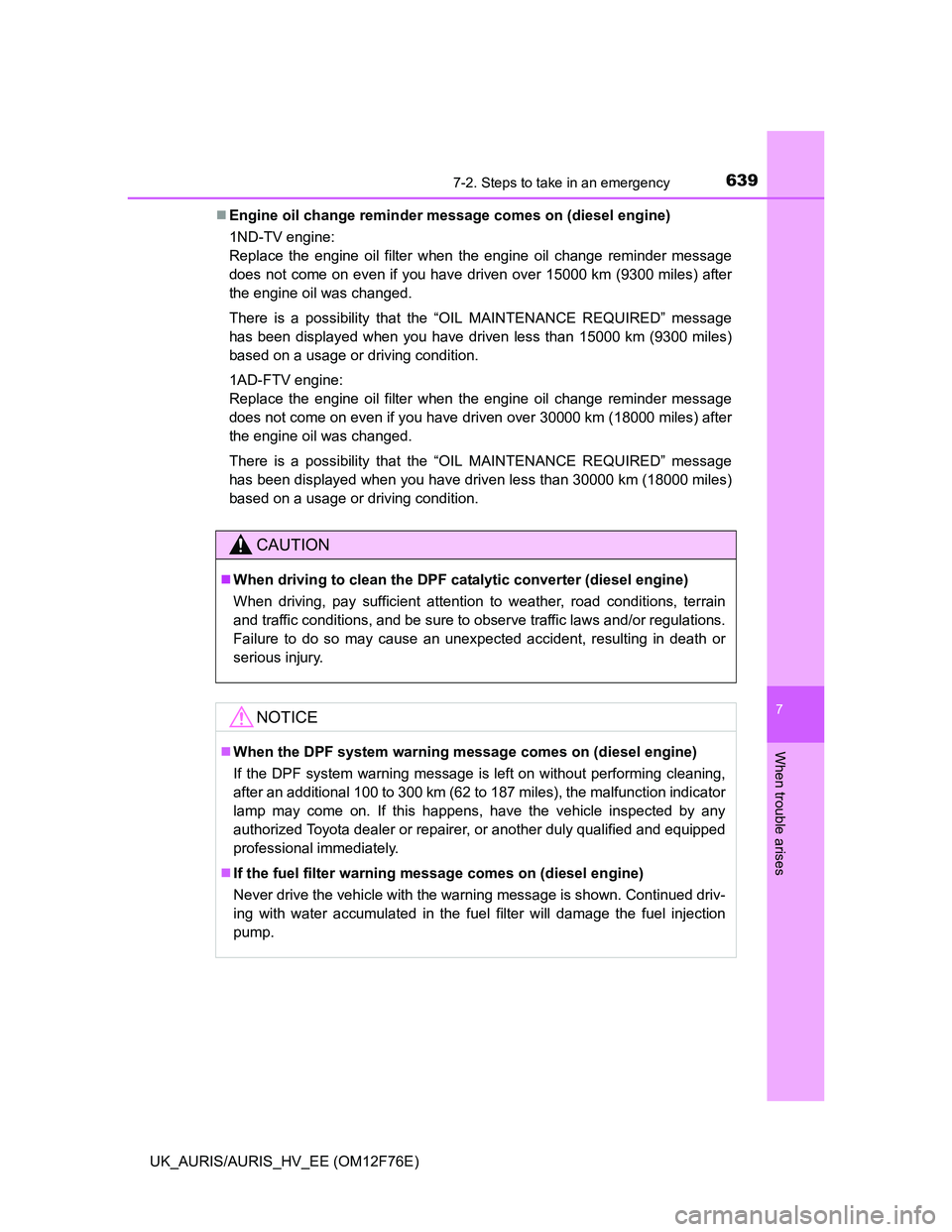 TOYOTA AURIS HYBRID 2013  Owners Manual 6397-2. Steps to take in an emergency
UK_AURIS/AURIS_HV_EE (OM12F76E)
7
When trouble arises
Engine oil change reminder message comes on (diesel engine)
1ND-TV engine: 
Replace the engine oil filter