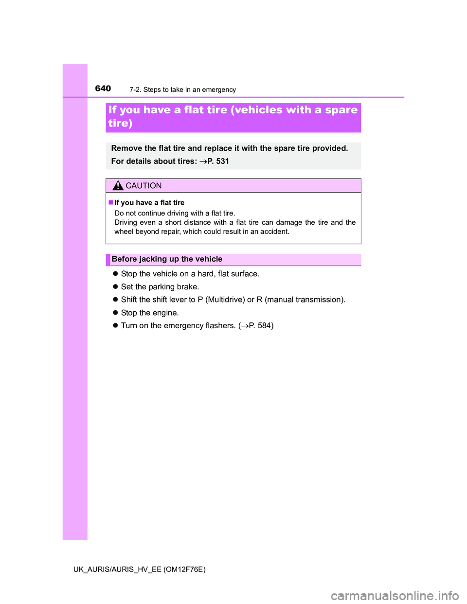 TOYOTA AURIS HYBRID 2013  Owners Manual 6407-2. Steps to take in an emergency
UK_AURIS/AURIS_HV_EE (OM12F76E)
Stop the vehicle on a hard, flat surface.
Set the parking brake.
Shift the shift lever to P (Multidrive) or R (manual tra