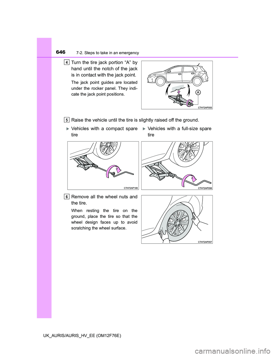 TOYOTA AURIS HYBRID 2013  Owners Manual 6467-2. Steps to take in an emergency
UK_AURIS/AURIS_HV_EE (OM12F76E)
Turn the tire jack portion “A” by
hand until the notch of the jack
is in contact with the jack point.
The jack point guides ar