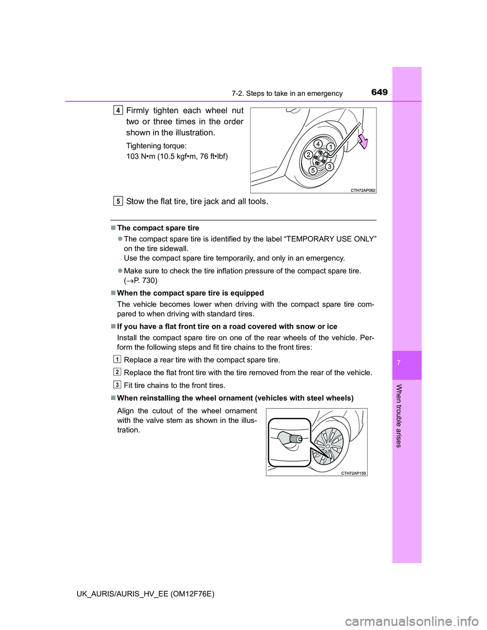 TOYOTA AURIS HYBRID 2013  Owners Manual 6497-2. Steps to take in an emergency
UK_AURIS/AURIS_HV_EE (OM12F76E)
7
When trouble arises
Firmly tighten each wheel nut
two or three times in the order
shown in the illustration.
Tightening torque:
